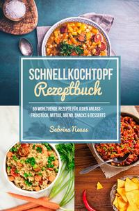 Schnellkochtopf Rezeptbuch - Schnelle Rezepte dank Schnellkochtopf - Mehr als 60 himmlische Schnellkochtopf Rezepte