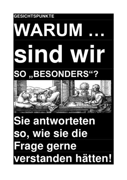GESICHTSPUNKTE: WARUM … sind wir SO „BESONDERS“? – Sie antworteten so, wie sie die Frage gerne verstanden hätten!