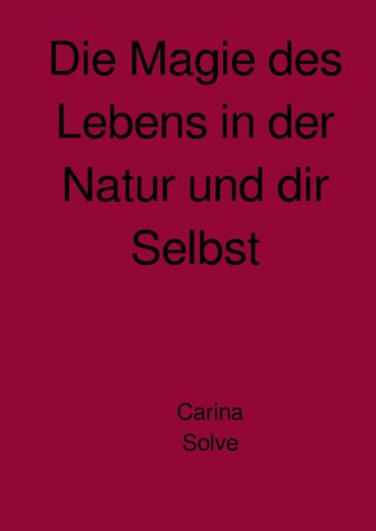 Die Magie des Lebens in der Natur und dir Selbst