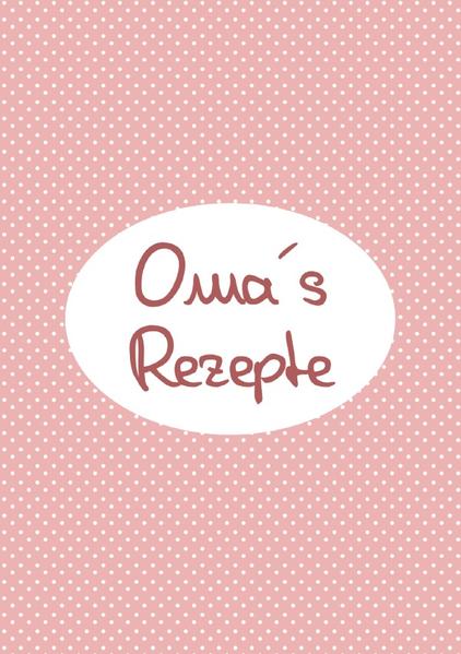 Omas Rezepte - Das Kochbuch zum Selberschreiben