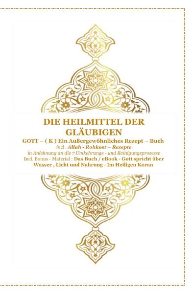 Gott - Unser Allah Allheilmittel / Die Heilmittel der Gläubigen ! Gott ( K ) ein Außergewöhnliches Rezeptbuch !