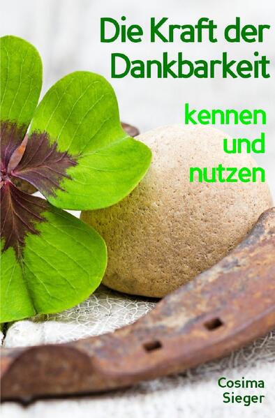 Dankbarkeit: Wie Sie mit Dankbarkeit Gelassenheit, Zufriedenheit, Glück und pure Lebensfreude finden (inkl. 3 Dankbarkeitsrituale für Fülle und Überfluss im Innen und Außen)