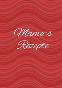 Mamas Rezepte - Das Kochbuch zum Selberschreiben