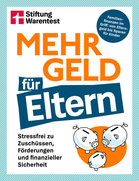 Mehr Geld für Eltern - Der Finanzplaner für Familien: Kapitalanlage, Altersvorsorge & Elternzeit-Tipps verständlich erklärt