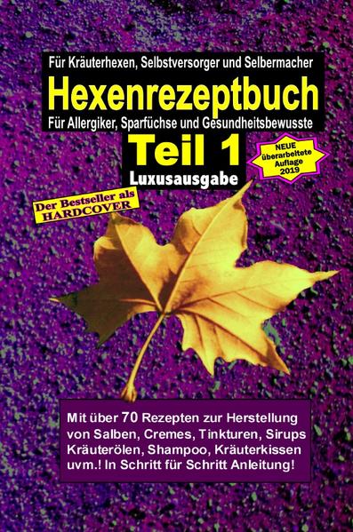Hexenrezeptbuch Teil 1 (HARDCOVER) Luxusausgabe! Salben, Öle, Cremes, Tinkturen, Shampoos, Seifen, Sirups uvm. selbermachen