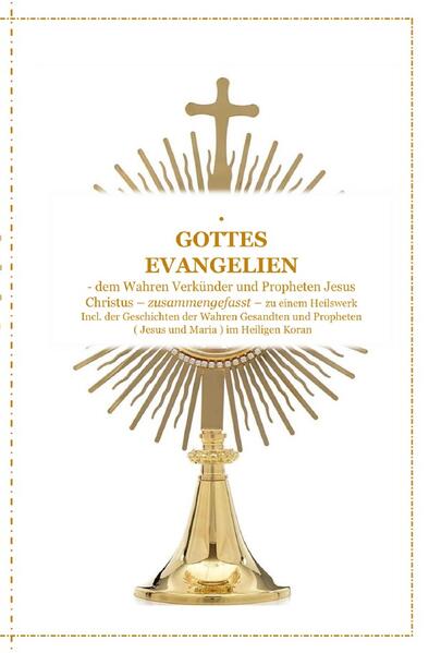 GOTTES EVANGELIEN - zusammengefasst - dem Wahren Verkünder Jesus Christus - zu einem Ganzheitlichen Licht und Heilswerk !