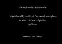 Hintereinander-Aufeinander. Labyrinth und Pyramide als Bewusstseinsmetaphern in Alfred Hitchcocks Spielfilm "Spellbound"