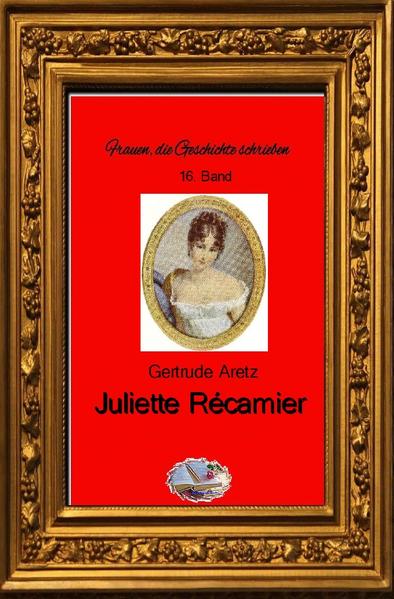 Frauen, die Geschichte schrieben / Juliette Récamier (Bebildert)