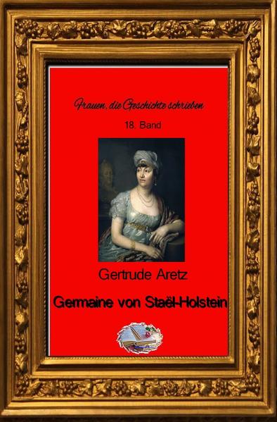 Frauen, die Geschichte schrieben / Germaine von Staël-Holstein (Bebildert)
