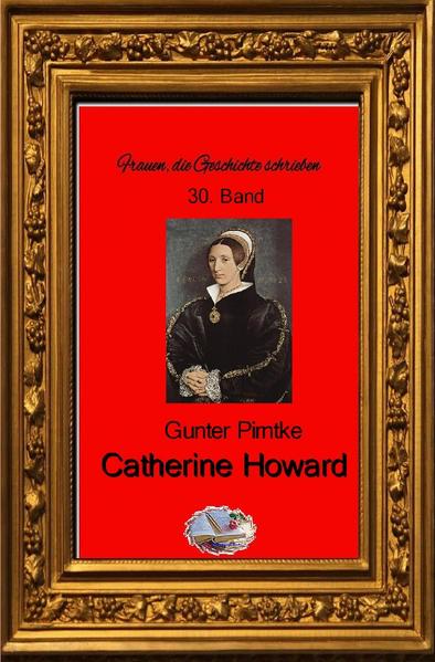 Frauen, die Geschichte schrieben / Catherine Howard (Bebildert)