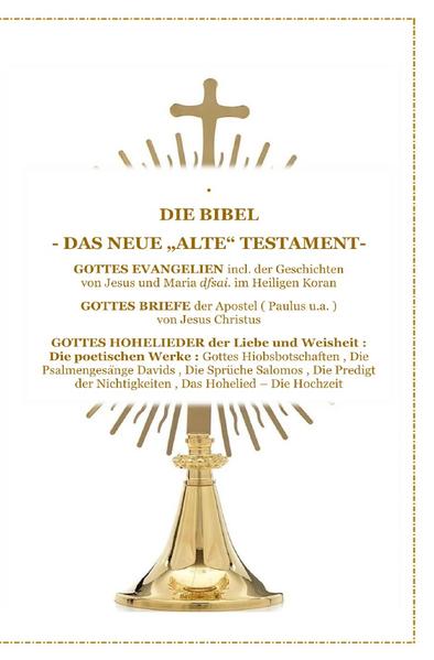 DIE BIBEL - Das Neue "Alte" Testament - Gottes Evangelien incl. der Geschichte Jesus Christus und Maria im Heiligen Koran , Gottes Briefe , Gottes Hohelieder der Liebe und Weisheit