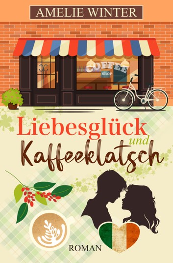 Liebesglück und Kaffeeklatsch: Romantische Komödie (Liebesglück in Irland 1)