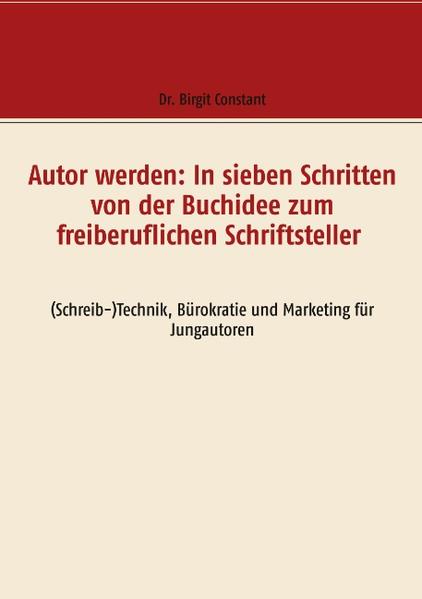 Autor werden: In sieben Schritten von der Buchidee zum freiberuflichen Schriftsteller