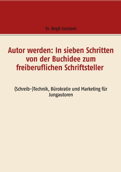 Autor werden: In sieben Schritten von der Buchidee zum freiberuflichen Schriftsteller