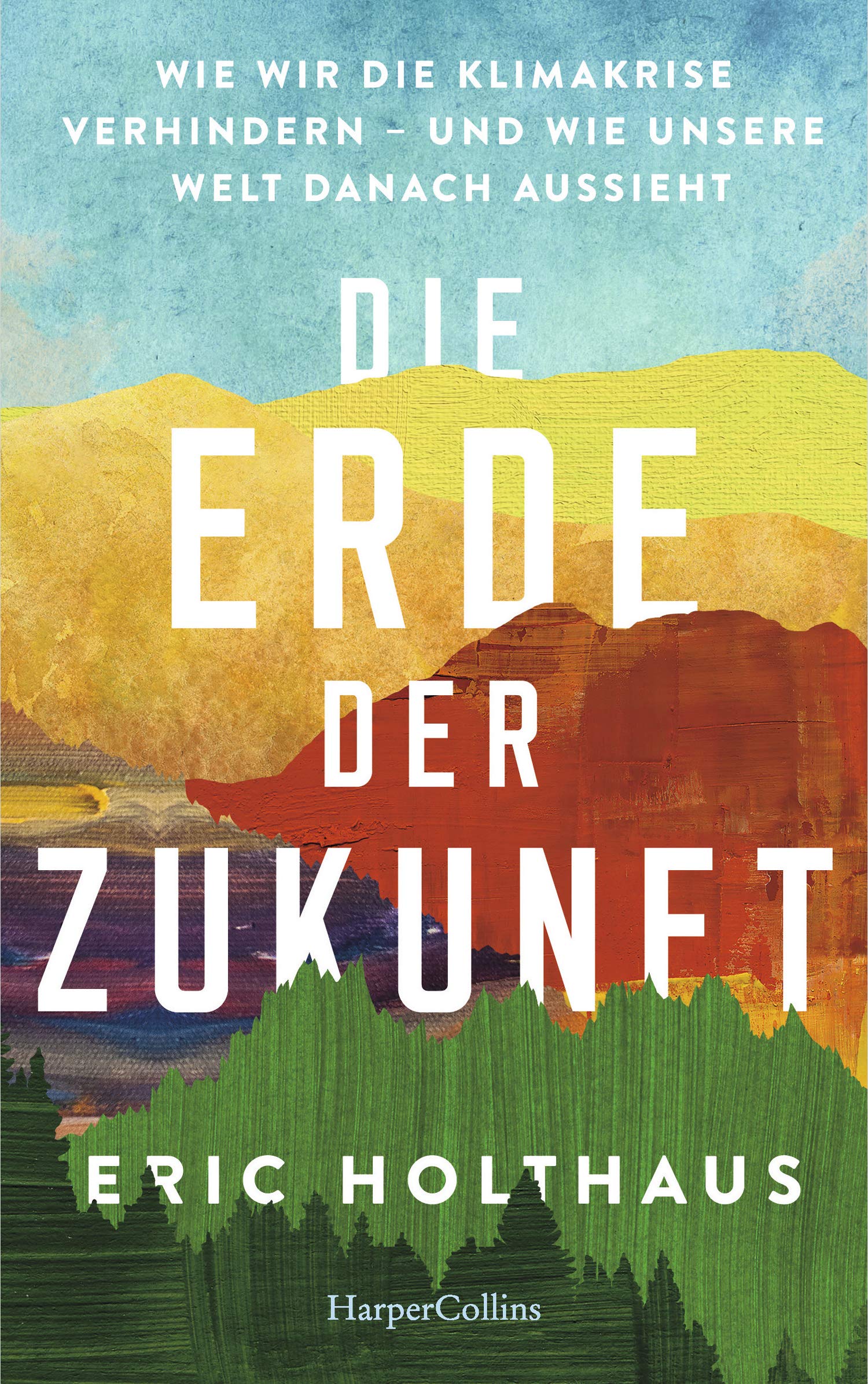 Die Erde der Zukunft: Wie wir die Klimakrise verhindern - und wie unsere Welt danach aussieht