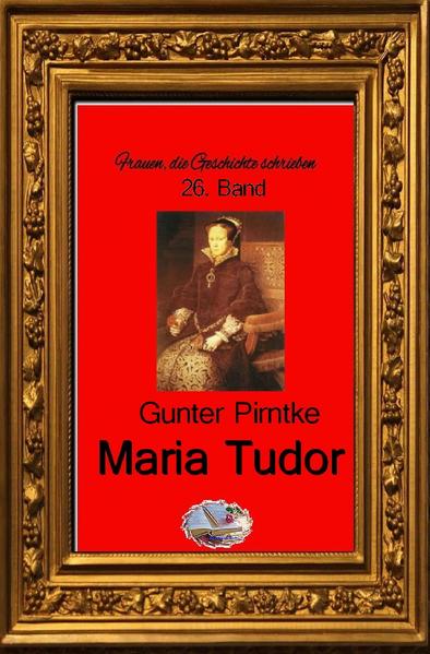 Frauen, die Geschichte schrieben / Maria Tudor (Bebildert)