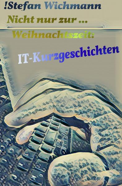 Nicht nur zur ... Weihnachtszeit: IT-Kurzgeschichten