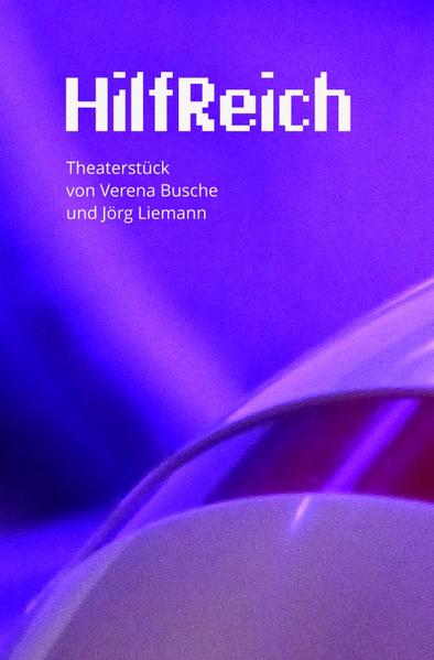 HilfReich - Ein Theaterstück von Verena Busche und Jörg Liemann