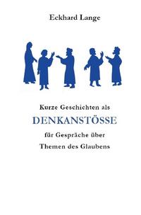 Lebens+Werk+Statt / Kurze Geschichten als Denkanstöße für Gespräche über Themen des Glaubens
