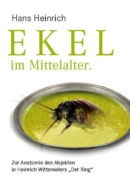 Ekel im Mittelalter. Zur Anatomie des Abjekten in Heinrich Wittenwilers "Der Ring"
