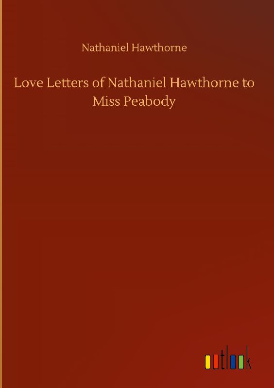 Love Letters of Nathaniel Hawthorne to Miss Peabody
