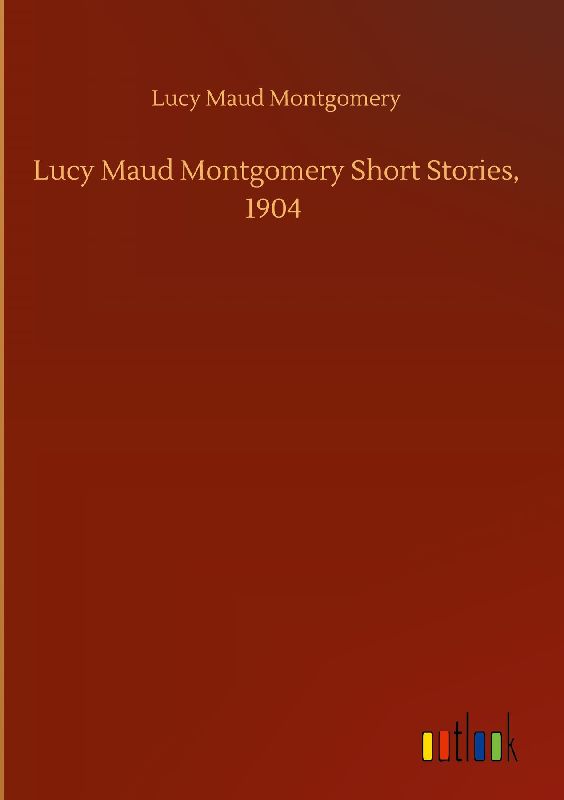 Lucy Maud Montgomery Short Stories, 1904