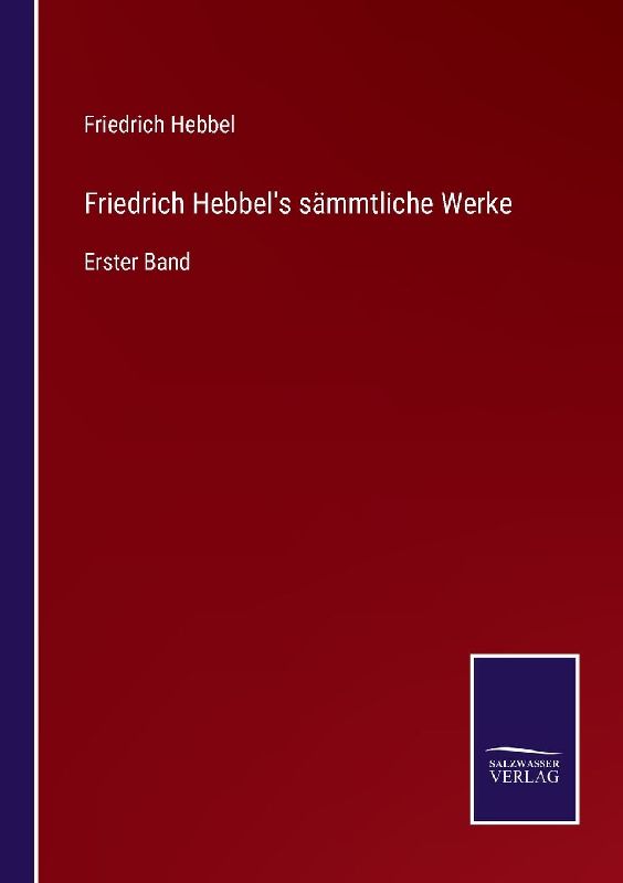 Friedrich Hebbel's sämmtliche Werke