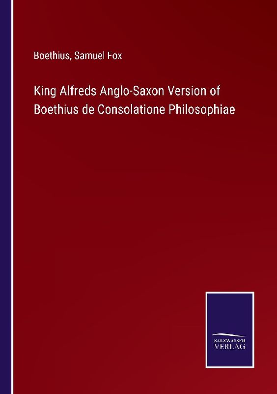 King Alfreds Anglo-Saxon Version of Boethius de Consolatione Philosophiae
