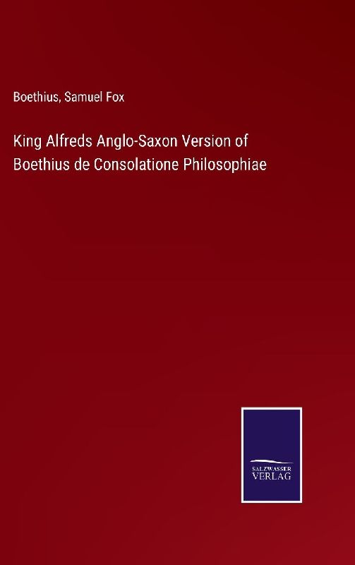 King Alfreds Anglo-Saxon Version of Boethius de Consolatione Philosophiae