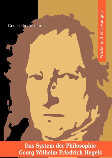Das System der Philosophie Georg Wilhelm Friedrich Hegels in zwei Bänden. Band I. Werke und Vorlesungen.