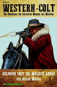 WESTERN-COLT, Band 6: CALHOUN JAGT DIE WALKER-BANDE