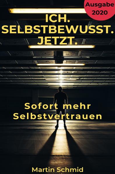 Ich. Selbstbewusst. Jetzt.: Sofort mehr Selbstvertrauen!