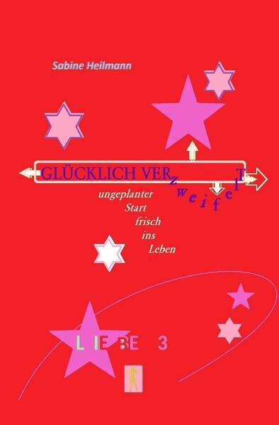 Liebesromane / GLÜCKLICH VERZWEIFELT - ungeplanter Start frisch ins Leben