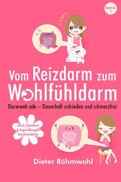 Vom Reizdarm zum Wohlfühldarm: Darmweh ade - Dauerhaft zufrieden und schmerzfrei