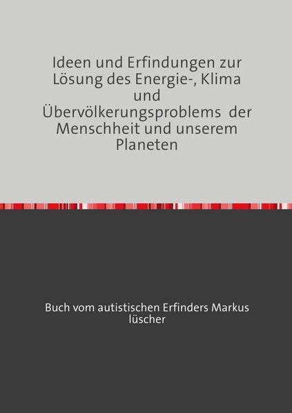 Ideen und Erfindungen zur Lösung des Energie-, Klima und Übervölkerungsproblems der Menschheit und unserem Planeten