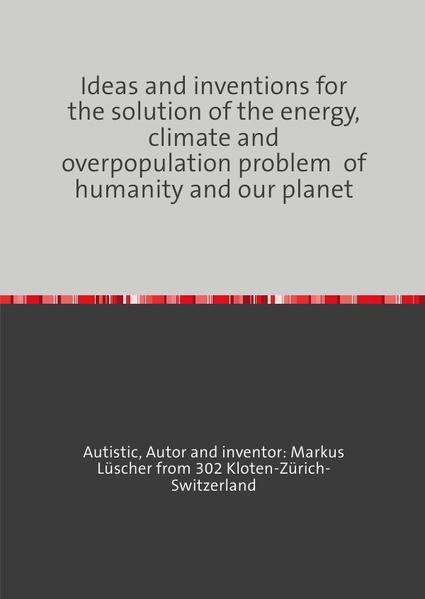 Ideas and inventions for the solution of the energy, climate and overpopulation problem of humanity and our planet