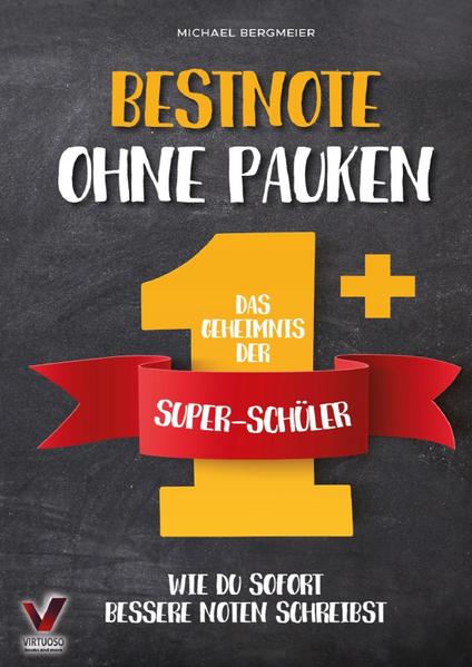 Bestnote ohne Pauken – das Geheimnis der Super-Schüler: Wie du sofort bessere Noten schreibst. Clever lernen dank effektiver Lerntechniken