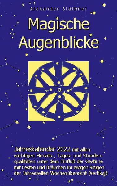 Magische Augenblicke - Jahreskalender 2022 mit allen wichtigen Monats-, Tages- und Stundenqualitäten unter dem Einfluss der Gestirne als Leseausgabe mit vertikaler Wochenübersicht