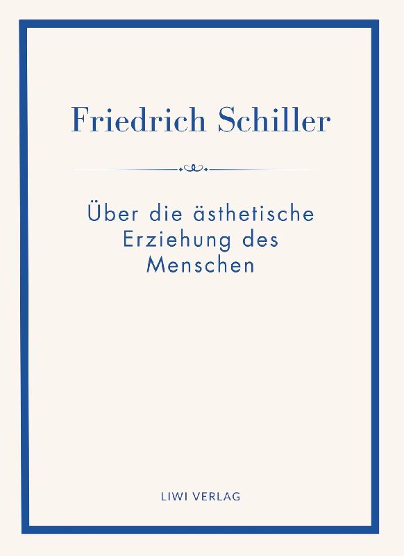 Friedrich Schiller: Über die ästhetische Erziehung des Menschen. Vollständige Neuausgabe