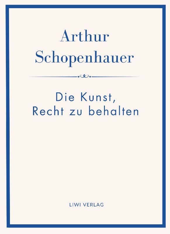 Arthur Schopenhauer: Die Kunst, Recht zu behalten. Neuausgabe.