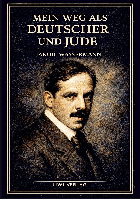 Jakob Wassermann: Mein Weg als Deutscher und Jude. Vollständige Neuausgabe