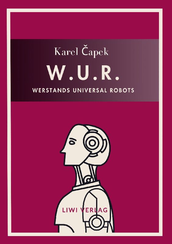 Karel Capek: W.U.R. - Werstands Universal Robots. Vollständige Neuausgabe