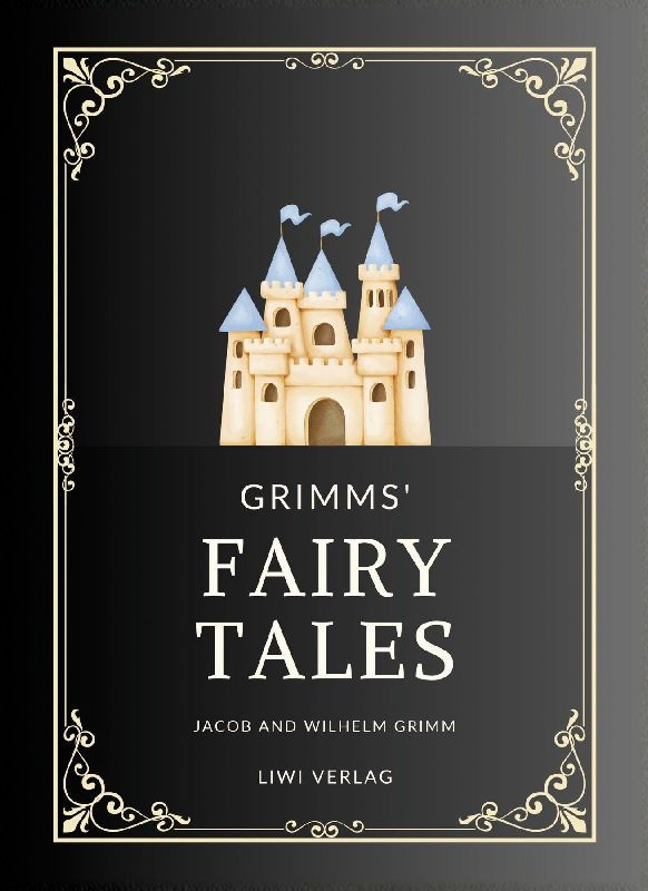 Jacob and Wilhelm Grimm: Grimms' Fairy Tales. All 200 Tales from the Classic Household Collection