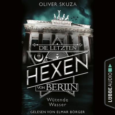 Die letzten Hexen von Berlin - Folge 01: Wütende Wasser