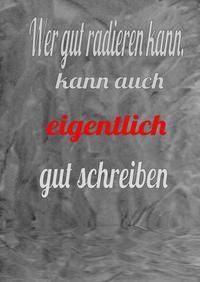 Wer gut radieren kann, kann auch eigentlich gut schreiben