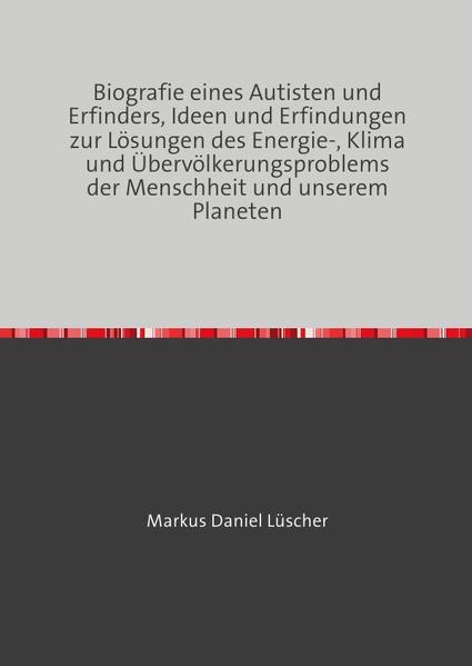 Biografie eines Autisten und Erfinders, Ideen und Erfindungen zur Lösungen des Energie-, Klima und Übervölkerungsproblems der Menschheit und unserem Planeten