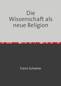Die Wissenschaft als neue Religion