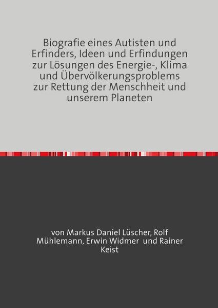 Biografie eines Autisten und Erfinders, Ideen und Erfindungen zur Lösungen des Energie-, Klima und Übervölkerungsproblems zur Rettung der Menschheit und unserem Planeten