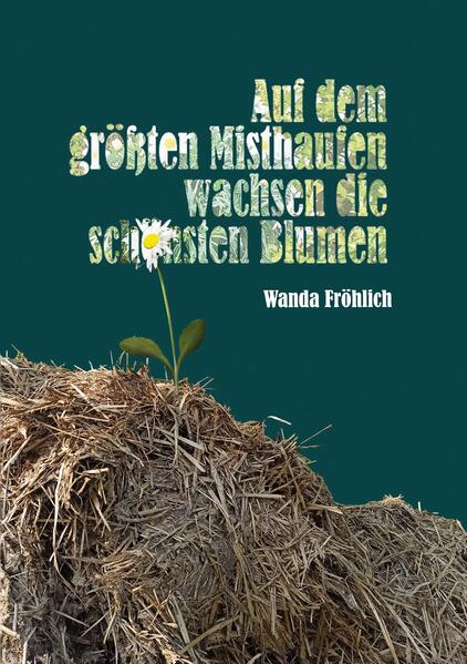Auf dem größten Misthaufen wachsen die schönsten Blumen
