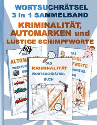 WORTSUCHRÄTSEL 3 in 1 SAMMELBAND KRIMINALITÄT, AUTOMARKEN und LUSTIGE SCHIMPFWORTE